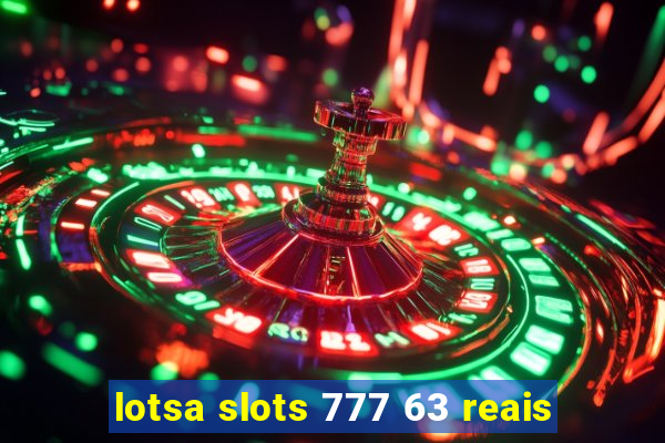 lotsa slots 777 63 reais